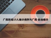广西新增15人确诊病例与广西 新增确诊