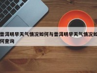 普洱明早天气情况如何与普洱明早天气情况如何查询
