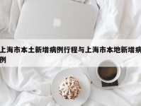 上海市本土新增病例行程与上海市本地新增病例