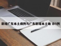 新增广东本土病例与广东新增本土确 诊5例