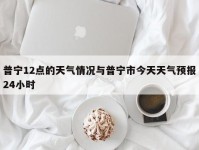 普宁12点的天气情况与普宁市今天天气预报24小时