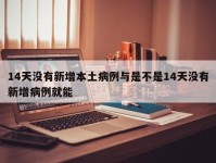 14天没有新增本土病例与是不是14天没有新增病例就能