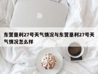 东营垦利27号天气情况与东营垦利27号天气情况怎么样