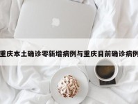 重庆本土确诊零新增病例与重庆目前确诊病例