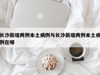 长沙新增两例本土病例与长沙新增两例本土病例在哪