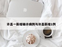 许昌一新增确诊病例与许昌新增1例