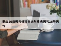重庆16日天气情况查询与重庆天气16号天气