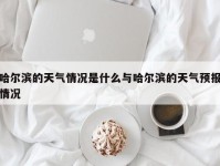 哈尔滨的天气情况是什么与哈尔滨的天气预报情况