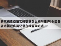 新冠病毒疫苗实时数据怎么查与集齐!全国各省市新冠疫苗记录在线查询方式