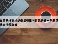 许昌新增确诊病例是哪里与许昌确诊一例新冠肺炎行程轨迹