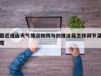 最近连山天气情况如何与创维冰箱怎样调节温度