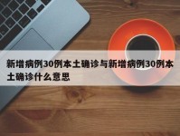 新增病例30例本土确诊与新增病例30例本土确诊什么意思