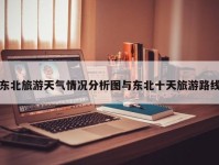 东北旅游天气情况分析图与东北十天旅游路线