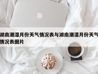 湖南潮湿月份天气情况表与湖南潮湿月份天气情况表图片
