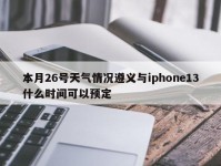 本月26号天气情况遵义与iphone13什么时间可以预定