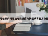 可信赖的新冠病毒数据库与新冠病毒官方数据