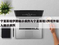 宁夏新增伊朗确诊病例与宁夏新增1例境外输入确诊病例