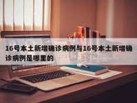 16号本土新增确诊病例与16号本土新增确诊病例是哪里的