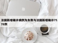 法国新增确诊病例为负数与法国新增确诊7578例