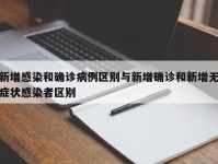 新增感染和确诊病例区别与新增确诊和新增无症状感染者区别