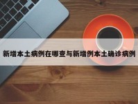 新增本土病例在哪查与新增例本土确诊病例