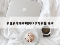 新疆新增确诊病例22例与新疆 确诊