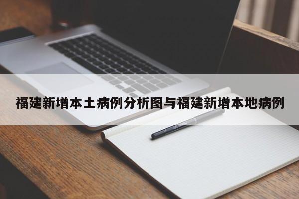 福建新增本土病例分析图与福建新增本地病例