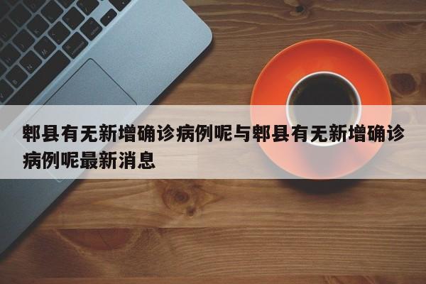 郫县有无新增确诊病例呢与郫县有无新增确诊病例呢最新消息