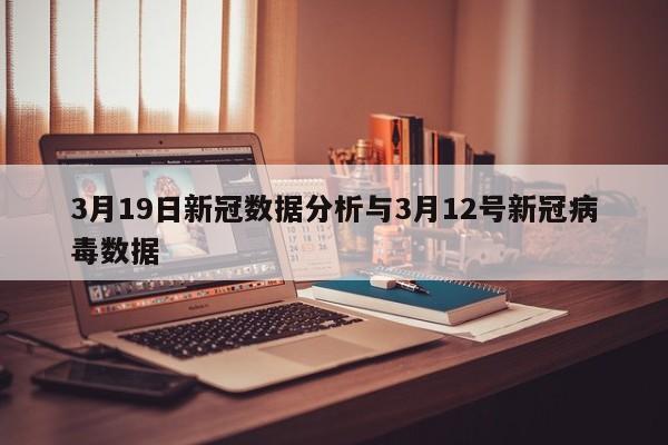 3月19日新冠数据分析与3月12号新冠病毒数据