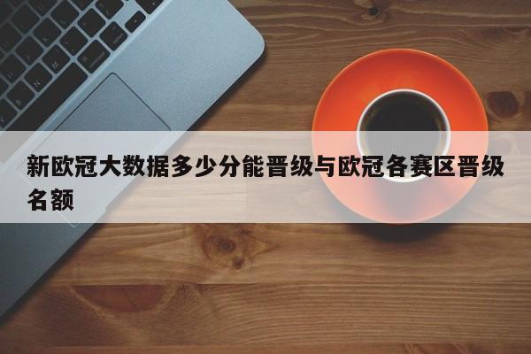 新欧冠大数据多少分能晋级与欧冠各赛区晋级名额