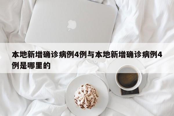 本地新增确诊病例4例与本地新增确诊病例4例是哪里的