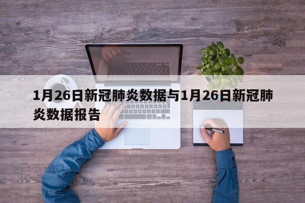 1月26日新冠肺炎数据与1月26日新冠肺炎数据报告