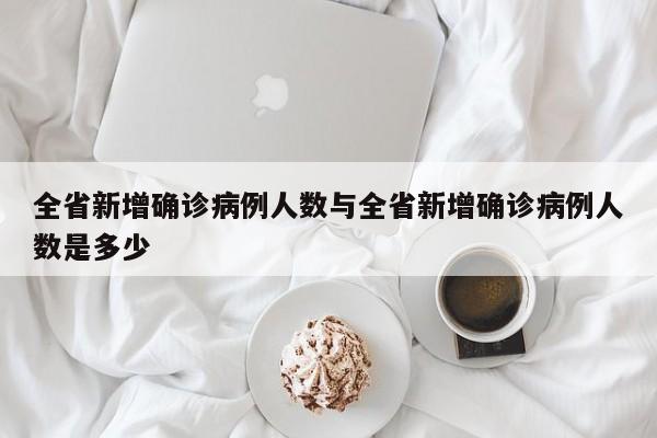 全省新增确诊病例人数与全省新增确诊病例人数是多少