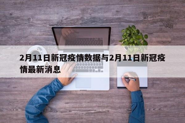 2月11日新冠疫情数据与2月11日新冠疫情最新消息