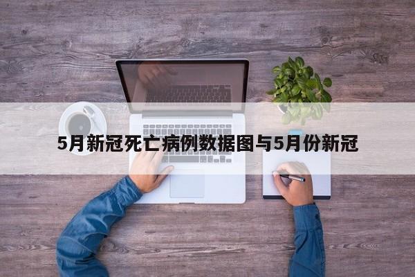 5月新冠死亡病例数据图与5月份新冠