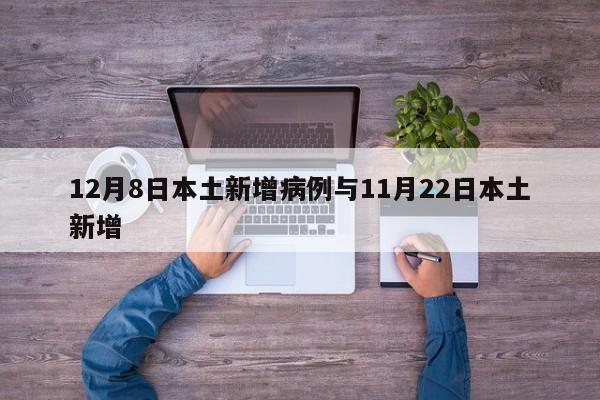 12月8日本土新增病例与11月22日本土新增