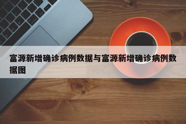富源新增确诊病例数据与富源新增确诊病例数据图