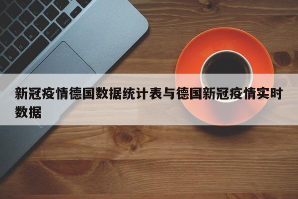 新冠疫情德国数据统计表与德国新冠疫情实时数据