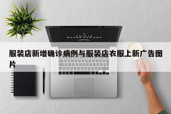 服装店新增确诊病例与服装店衣服上新广告图片