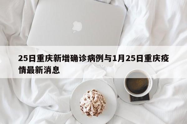 25日重庆新增确诊病例与1月25日重庆疫情最新消息