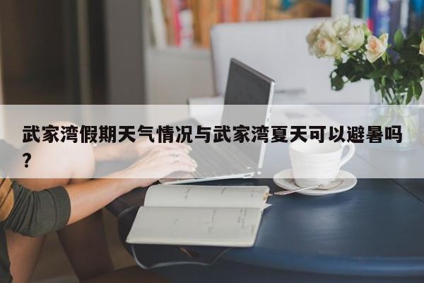 武家湾假期天气情况与武家湾夏天可以避暑吗?