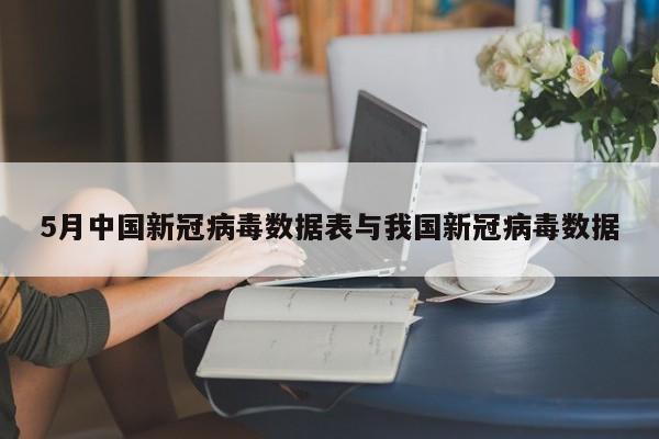 5月中国新冠病毒数据表与我国新冠病毒数据