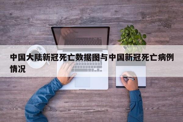 中国大陆新冠死亡数据图与中国新冠死亡病例情况