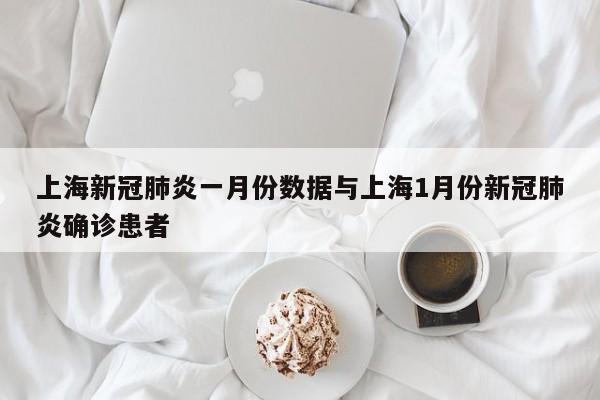 上海新冠肺炎一月份数据与上海1月份新冠肺炎确诊患者