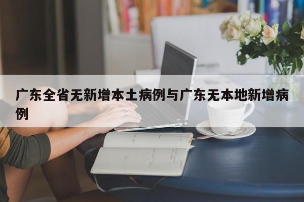 广东全省无新增本土病例与广东无本地新增病例