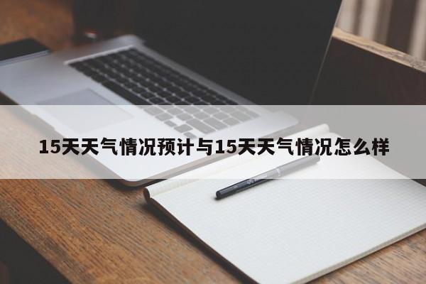 15天天气情况预计与15天天气情况怎么样