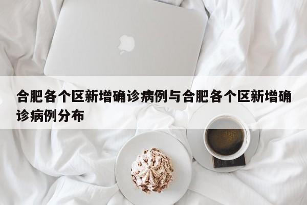 合肥各个区新增确诊病例与合肥各个区新增确诊病例分布