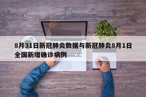 8月31日新冠肺炎数据与新冠肺炎8月1日全国新增确诊病例