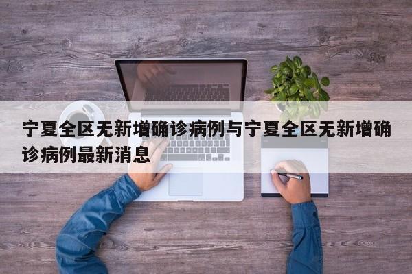 宁夏全区无新增确诊病例与宁夏全区无新增确诊病例最新消息