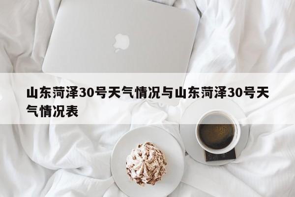 山东菏泽30号天气情况与山东菏泽30号天气情况表